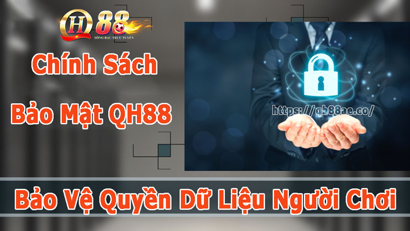 Chính Sách Bảo Mật QH88 - Bảo Vệ Quyền Dữ Liệu Người Chơi Chính Sách Bảo Mật QH88