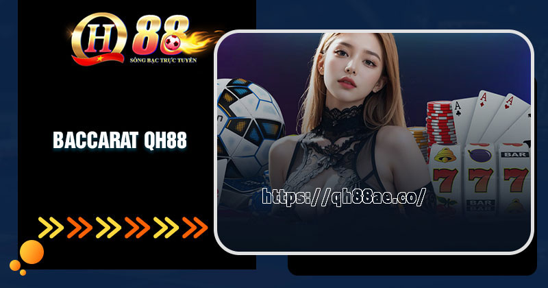 Hướng dẫn chơi Baccarat cơ bản cho người mới QH88 Lý do nên trải nghiệm game bài Baccarat tại QH88